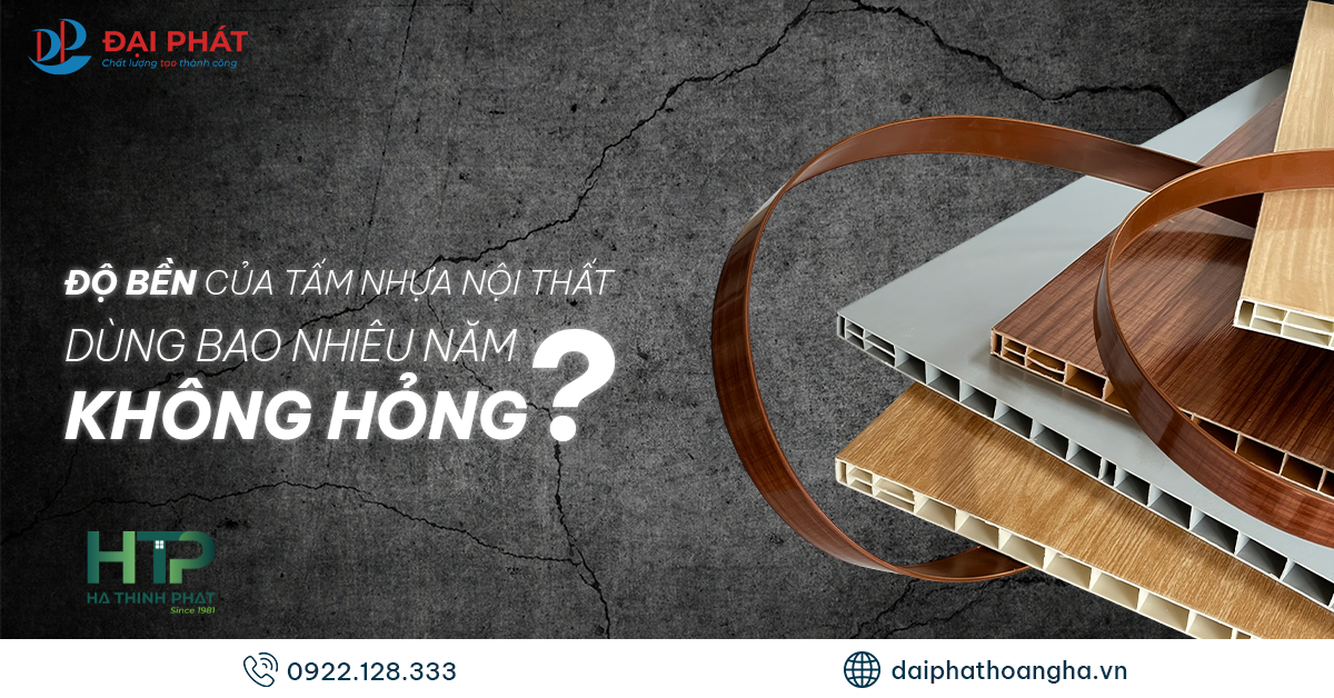 Độ Bền Của Tấm Nhựa Nội Thất – Bao Nhiêu Năm Mới Hỏng? 2025